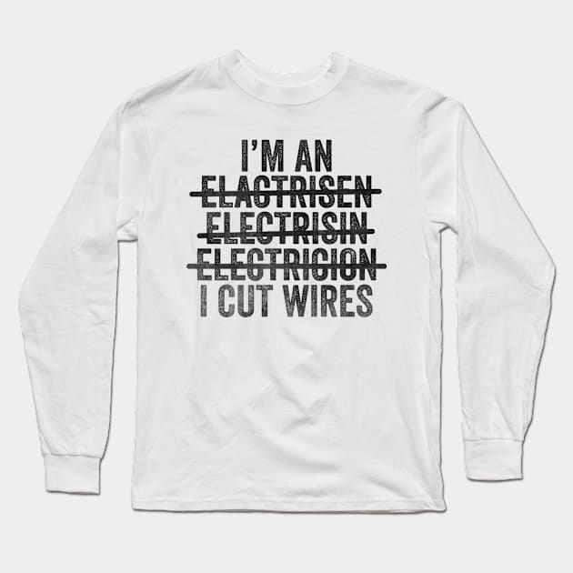I'm An Electrician I Cut Wires Unisex TShirt, Funny Joke Gift T-Shirt For Electrician Long Sleeve T-Shirt by CamavIngora